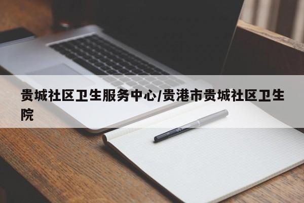 贵城社区卫生服务中心/贵港市贵城社区卫生院