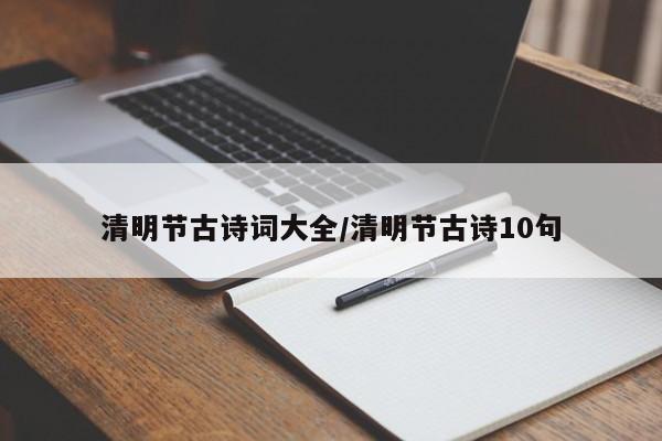 清明节古诗词大全/清明节古诗10句