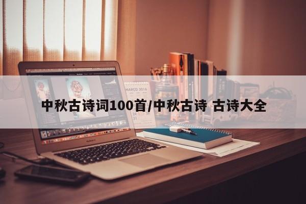 中秋古诗词100首/中秋古诗 古诗大全