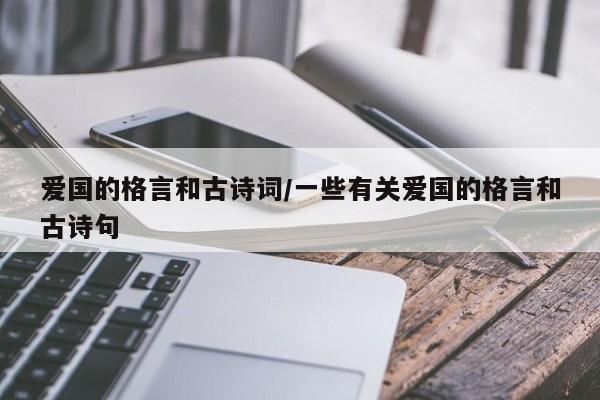 爱国的格言和古诗词/一些有关爱国的格言和古诗句